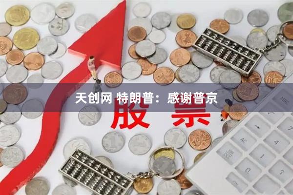 天创网 特朗普：感谢普京